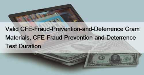 Valid CFE-Fraud-Prevention-and-Deterrence Cram Materials, CFE-Fraud-Prevention-and-Deterrence Test Duration